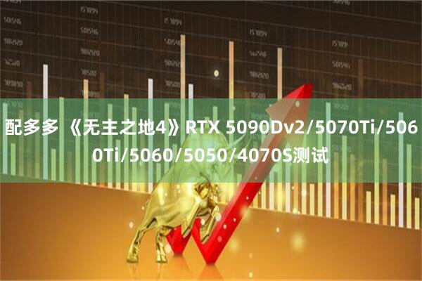 配多多 《无主之地4》RTX 5090Dv2/5070Ti/5060Ti/5060/5050/4070S测试